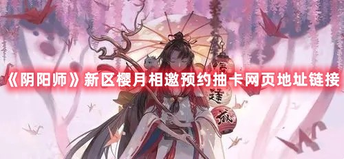 阴阳师新区樱月相邀预约抽卡网页地址链接