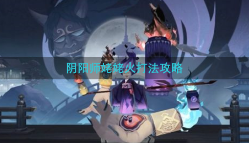 阴阳师姥姥火打法攻略