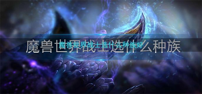 魔兽世界战士选什么种族好