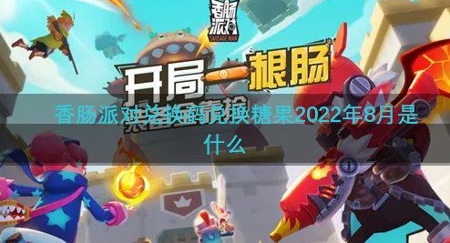 香肠派对兑换码兑换糖果2022年8月是什么