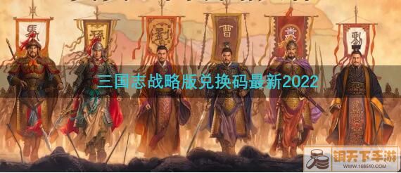 《三国志战略版》兑换码最新2022 免费礼包兑换码分享