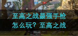 至高之战最强手枪怎么玩？至高之战最强手枪玩法介绍