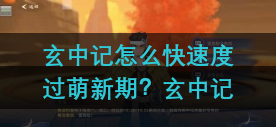 玄中记怎么快速度过萌新期？玄中记快速度过萌新期玩法介绍